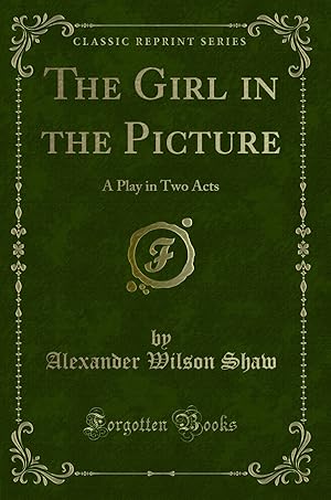 Imagen del vendedor de The Girl in the Picture: A Play in Two Acts (Classic Reprint) a la venta por Forgotten Books