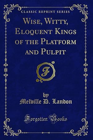 Imagen del vendedor de Wise, Witty, Eloquent Kings of the Platform and Pulpit (Classic Reprint) a la venta por Forgotten Books