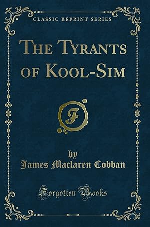 Bild des Verkufers fr The Tyrants of Kool-Sim (Classic Reprint) zum Verkauf von Forgotten Books