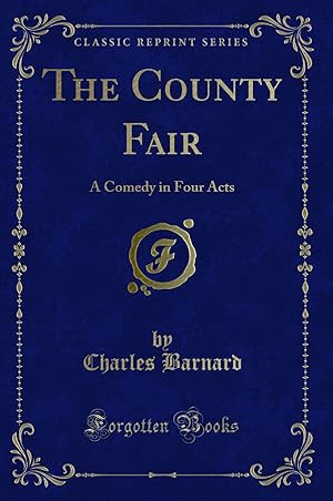 Seller image for The County Fair: A Comedy in Four Acts (Classic Reprint) for sale by Forgotten Books