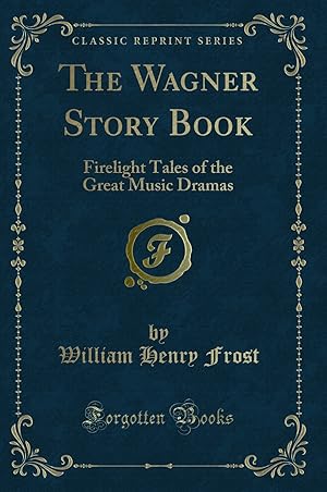 Seller image for The Wagner Story Book: Firelight Tales of the Great Music Dramas for sale by Forgotten Books