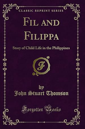 Image du vendeur pour Fil and Filippa: Story of Child Life in the Philippines (Classic Reprint) mis en vente par Forgotten Books