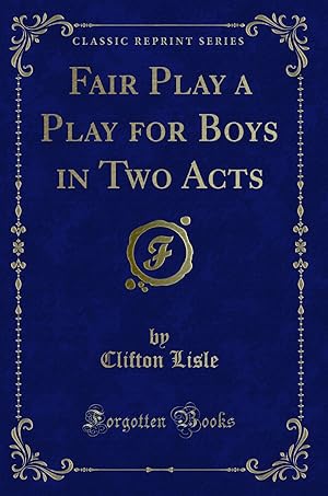 Seller image for Fair Play a Play for Boys in Two Acts (Classic Reprint) for sale by Forgotten Books