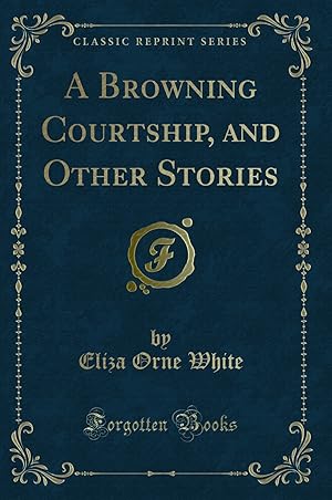 Seller image for A Browning Courtship, and Other Stories (Classic Reprint) for sale by Forgotten Books