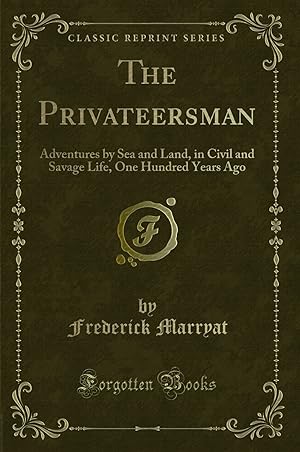 Seller image for The Privateersman: Adventures by Sea and Land, in Civil and Savage Life for sale by Forgotten Books