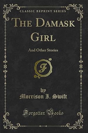 Imagen del vendedor de The Damask Girl: And Other Stories (Classic Reprint) a la venta por Forgotten Books