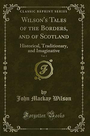Imagen del vendedor de Wilson's Tales of the Borders, and of Scotland, Vol. 3 (Classic Reprint) a la venta por Forgotten Books
