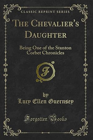 Seller image for The Chevalier's Daughter: Being One of the Stanton Corbet Chronicles for sale by Forgotten Books