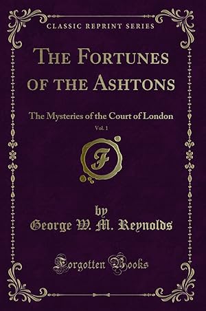 Image du vendeur pour The Fortunes of the Ashtons, Vol. 1: The Mysteries of the Court of London mis en vente par Forgotten Books