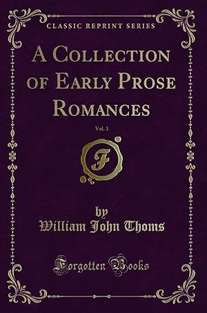 Image du vendeur pour A Collection of Early Prose Romances, Vol. 3 (Classic Reprint) mis en vente par Forgotten Books