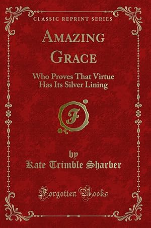 Seller image for Amazing Grace: Who Proves That Virtue Has Its Silver Lining (Classic Reprint) for sale by Forgotten Books