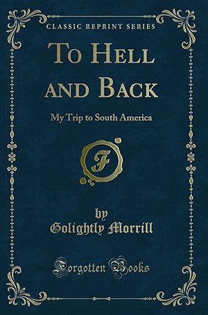 Image du vendeur pour To Hell and Back: My Trip to South America (Classic Reprint) mis en vente par Forgotten Books