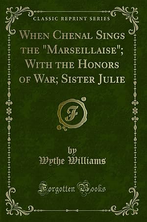 Seller image for When Chenal Sings the "Marseillaise"; With the Honors of War; Sister Julie for sale by Forgotten Books