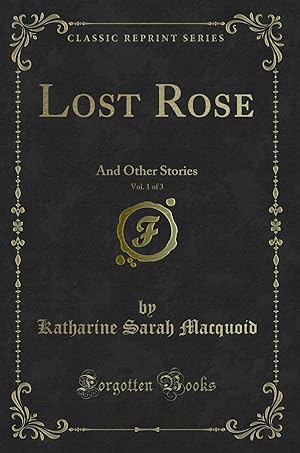 Seller image for Lost Rose, Vol. 1 of 3: And Other Stories (Classic Reprint) for sale by Forgotten Books