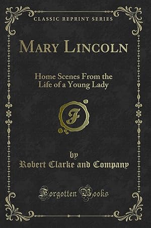 Bild des Verkufers fr Mary Lincoln: Home Scenes From the Life of a Young Lady (Classic Reprint) zum Verkauf von Forgotten Books