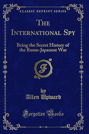 Image du vendeur pour The International Spy: Being the Secret History of the Russo-Japanese War mis en vente par Forgotten Books