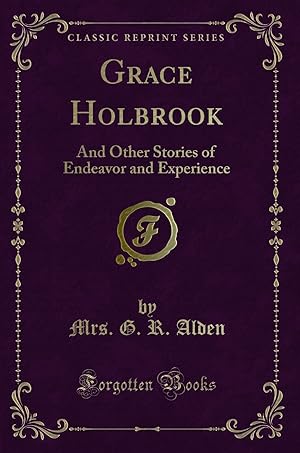 Seller image for Grace Holbrook: And Other Stories of Endeavor and Experience (Classic Reprint) for sale by Forgotten Books