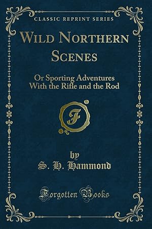 Bild des Verkufers fr Wild Northern Scenes: Or Sporting Adventures With the Rifle and the Rod zum Verkauf von Forgotten Books