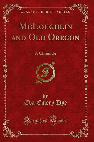 Imagen del vendedor de McLoughlin and Old Oregon: A Chronicle (Classic Reprint) a la venta por Forgotten Books