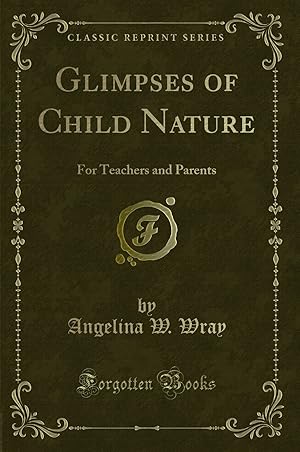 Seller image for Glimpses of Child Nature: For Teachers and Parents (Classic Reprint) for sale by Forgotten Books