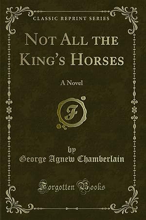Seller image for Not All the King's Horses: A Novel (Classic Reprint) for sale by Forgotten Books