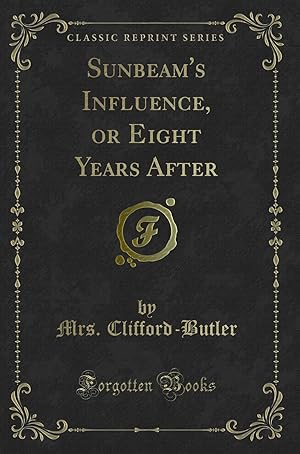 Seller image for Sunbeam's Influence, or Eight Years After (Classic Reprint) for sale by Forgotten Books