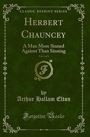 Image du vendeur pour Herbert Chauncey, Vol. 1 of 3: A Man More Sinned Against Than Sinning mis en vente par Forgotten Books