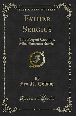 Imagen del vendedor de Father Sergius: The Forged Coupon, Miscellaneous Stories (Classic Reprint) a la venta por Forgotten Books