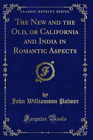 Seller image for The New and the Old, or California and India in Romantic Aspects for sale by Forgotten Books