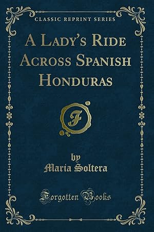 Seller image for A Lady's Ride Across Spanish Honduras (Classic Reprint) for sale by Forgotten Books