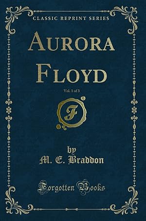 Immagine del venditore per Aurora Floyd, Vol. 1 of 3 (Classic Reprint) venduto da Forgotten Books