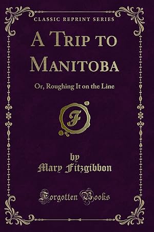 Imagen del vendedor de A Trip to Manitoba: Or, Roughing It on the Line (Classic Reprint) a la venta por Forgotten Books