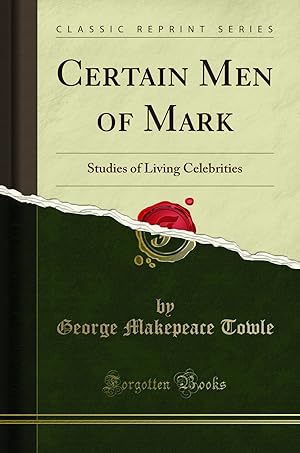 Imagen del vendedor de Certain Men of Mark: Studies of Living Celebrities (Classic Reprint) a la venta por Forgotten Books