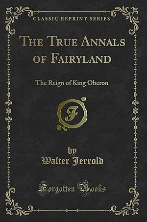 Immagine del venditore per The True Annals of Fairyland: The Reign of King Oberon (Classic Reprint) venduto da Forgotten Books
