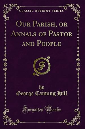 Image du vendeur pour Our Parish, or Annals of Pastor and People (Classic Reprint) mis en vente par Forgotten Books