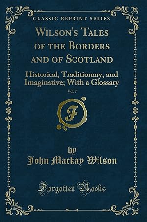 Seller image for Wilson's Tales of the Borders and of Scotland, Vol. 7: Historical, Traditionary for sale by Forgotten Books