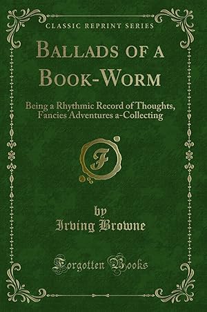 Seller image for Ballads of a Book-Worm: Being a Rhythmic Record of Thoughts (Classic Reprint) for sale by Forgotten Books