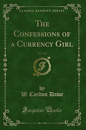 Seller image for The Confessions of a Currency Girl, Vol. 3 of 3 (Classic Reprint) for sale by Forgotten Books