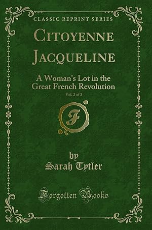 Immagine del venditore per Citoyenne Jacqueline, Vol. 2 of 3: A Woman's Lot in the Great French Revolution venduto da Forgotten Books