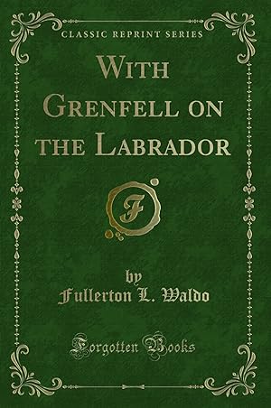 Immagine del venditore per With Grenfell on the Labrador (Classic Reprint) venduto da Forgotten Books