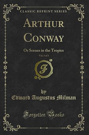 Seller image for Arthur Conway, Vol. 3 of 3: Or Scenes in the Tropics (Classic Reprint) for sale by Forgotten Books