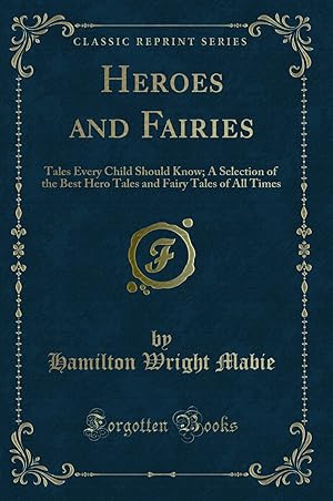 Immagine del venditore per Heroes and Fairies: Tales Every Child Should Know (Classic Reprint) venduto da Forgotten Books