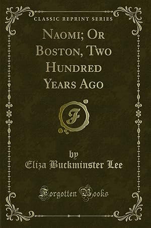 Image du vendeur pour Naomi; Or Boston, Two Hundred Years Ago (Classic Reprint) mis en vente par Forgotten Books