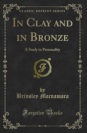 Bild des Verkufers fr In Clay and in Bronze: A Study in Personality (Classic Reprint) zum Verkauf von Forgotten Books