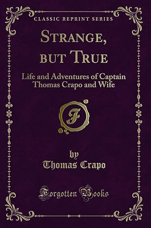 Immagine del venditore per Strange, but True: Life and Adventures of Captain Thomas Crapo and Wife venduto da Forgotten Books