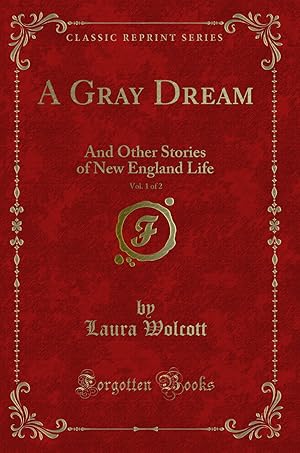 Imagen del vendedor de A Gray Dream, Vol. 1 of 2: And Other Stories of New England Life a la venta por Forgotten Books