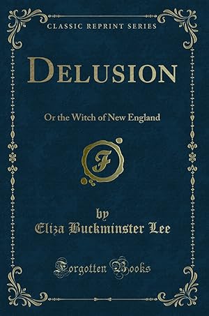 Image du vendeur pour Delusion: Or the Witch of New England (Classic Reprint) mis en vente par Forgotten Books