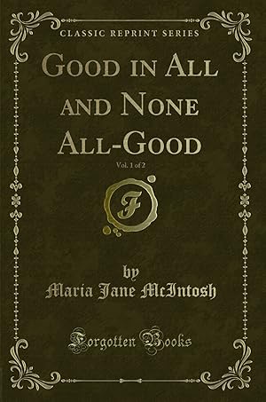 Image du vendeur pour Good in All and None All-Good, Vol. 1 of 2 (Classic Reprint) mis en vente par Forgotten Books