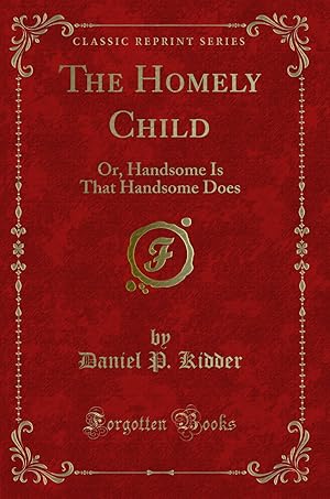 Bild des Verkufers fr The Homely Child: Or, Handsome Is That Handsome Does (Classic Reprint) zum Verkauf von Forgotten Books