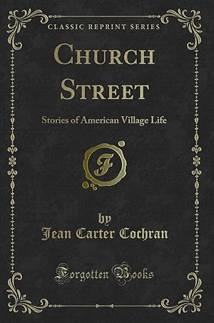 Seller image for Church Street: Stories of American Village Life (Classic Reprint) for sale by Forgotten Books